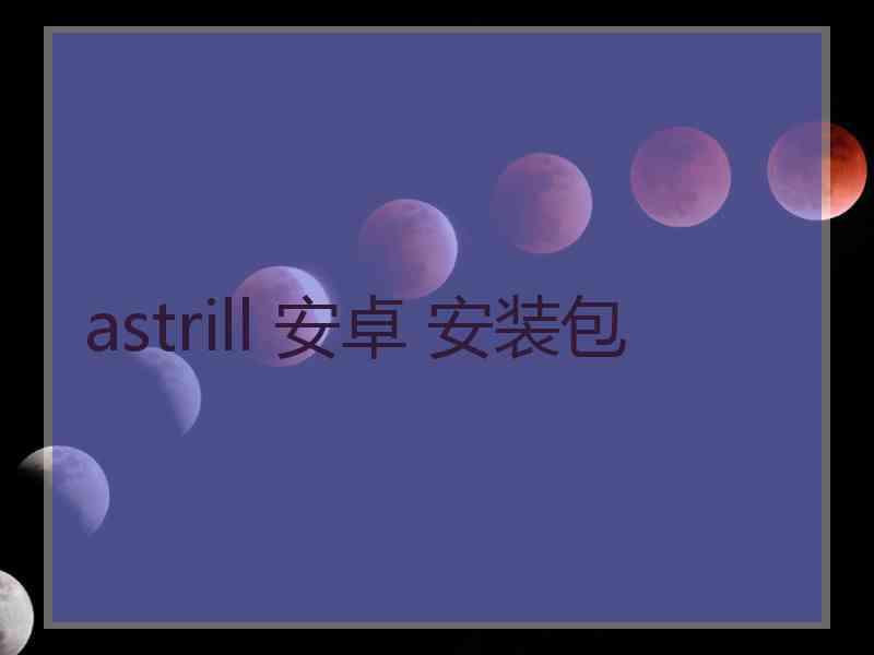 astrill 安卓 安装包