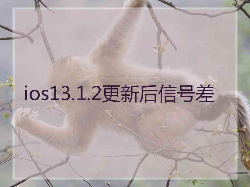 ios13.1.2更新后信号差