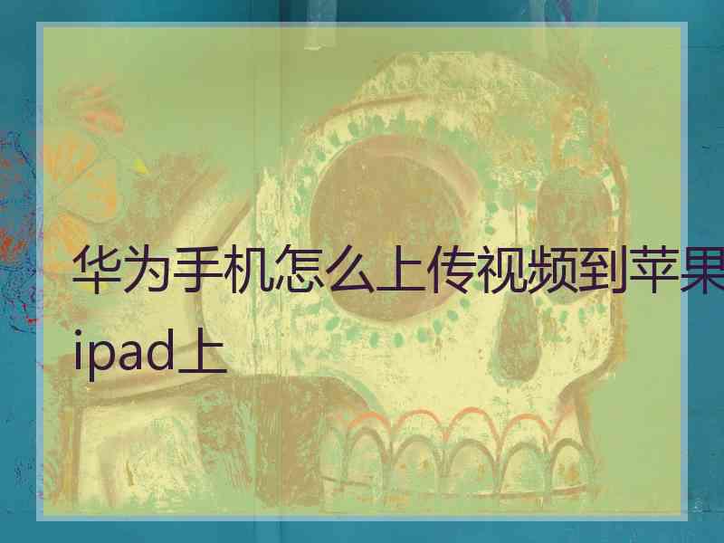 华为手机怎么上传视频到苹果ipad上