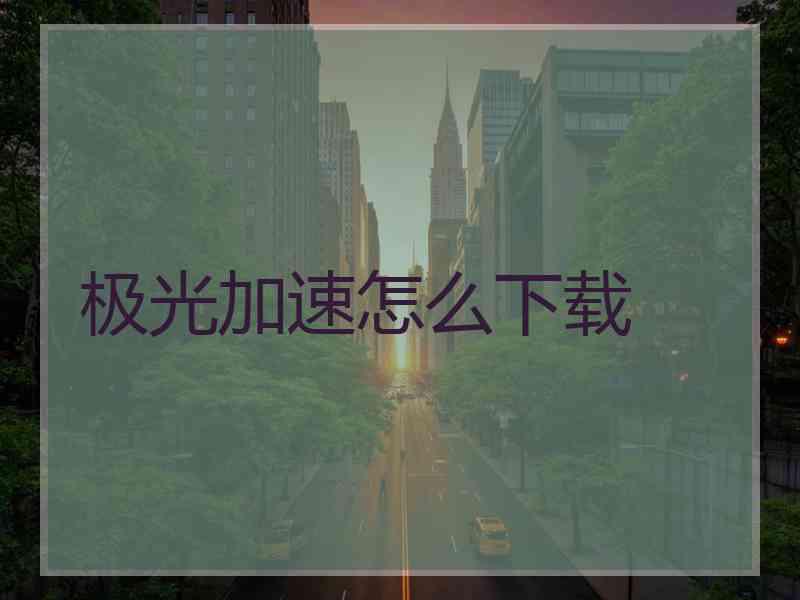 极光加速怎么下载