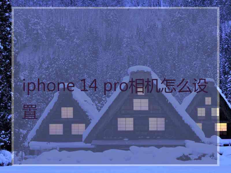 iphone 14 pro相机怎么设置