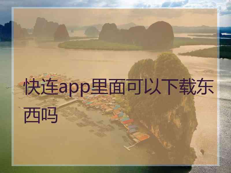 快连app里面可以下载东西吗