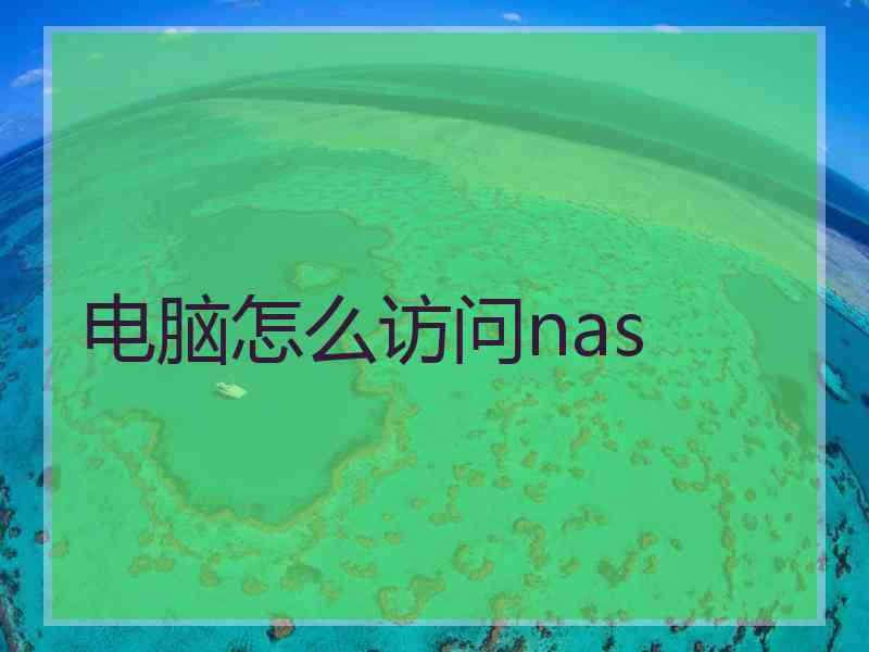 电脑怎么访问nas