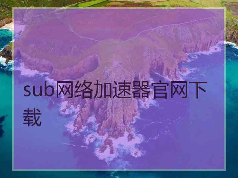 sub网络加速器官网下载