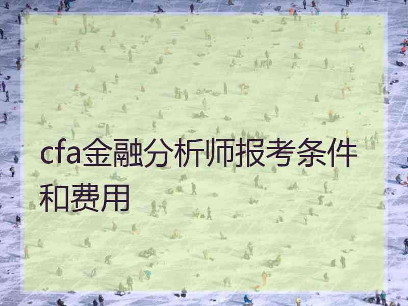 cfa金融分析师报考条件和费用