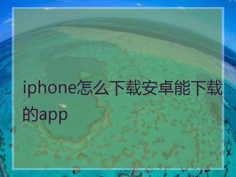 iphone怎么下载安卓能下载的app