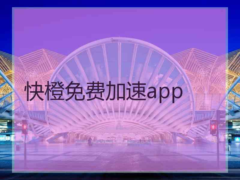 快橙免费加速app