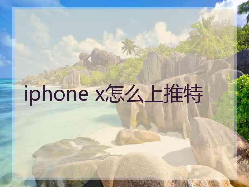 iphone x怎么上推特