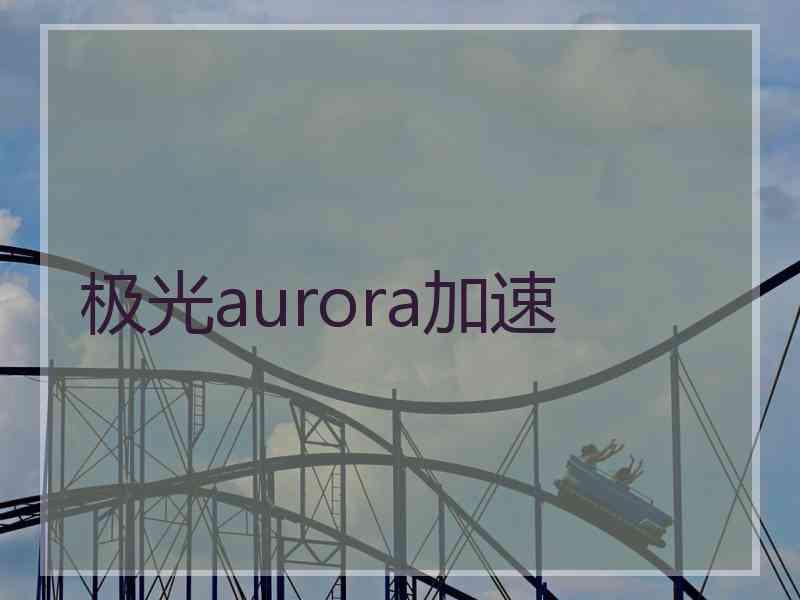 极光aurora加速