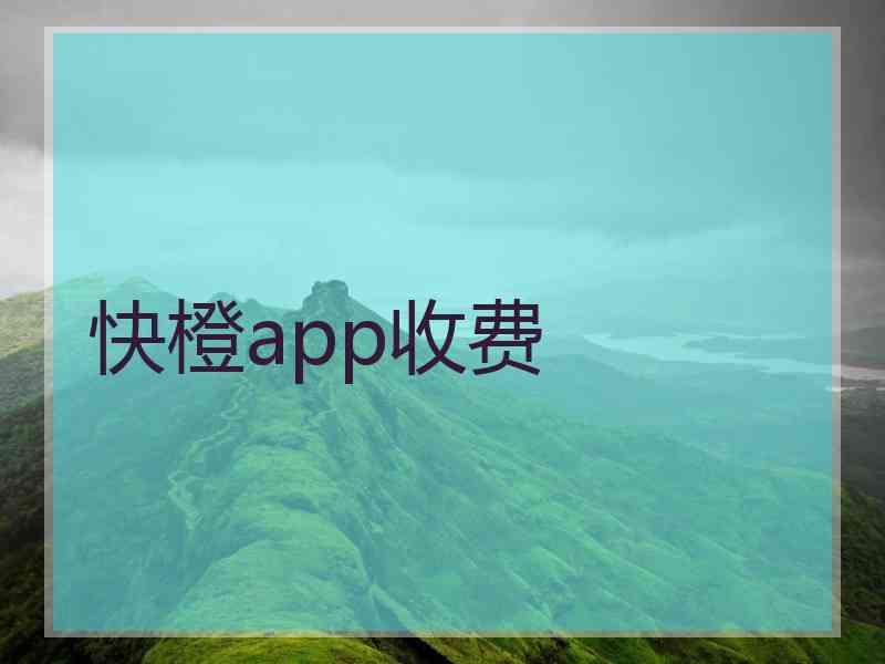 快橙app收费