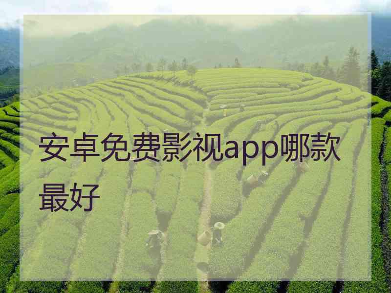 安卓免费影视app哪款最好