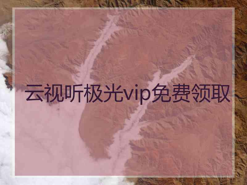 云视听极光vip免费领取