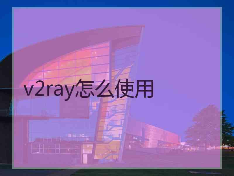 v2ray怎么使用