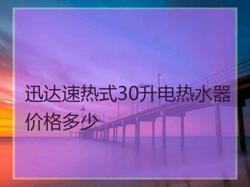 迅达速热式30升电热水器价格多少