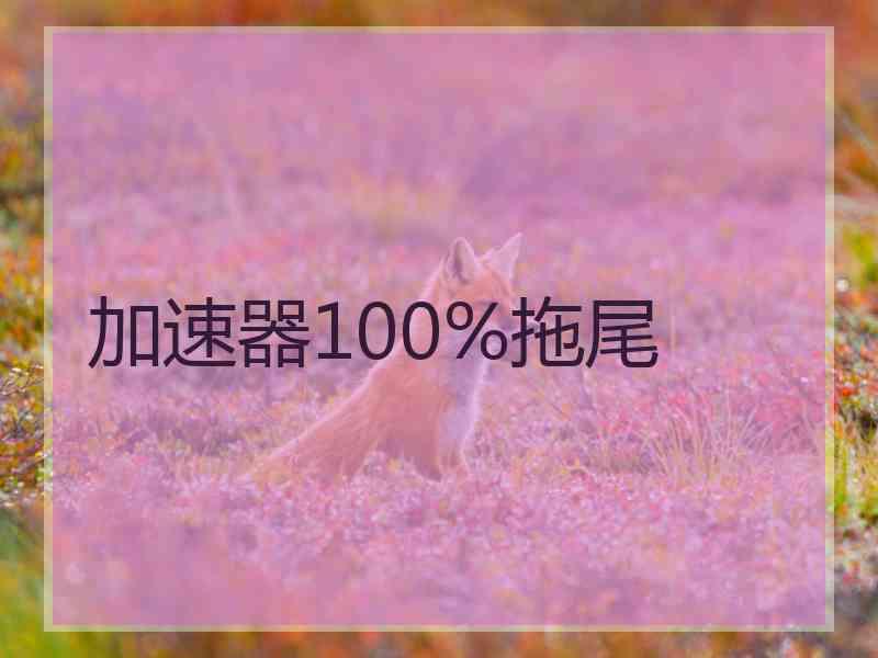 加速器100%拖尾