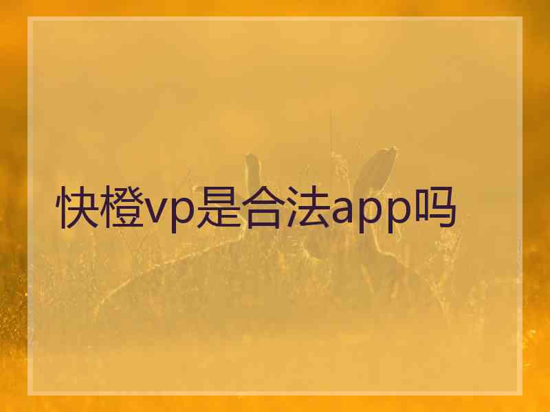 快橙vp是合法app吗