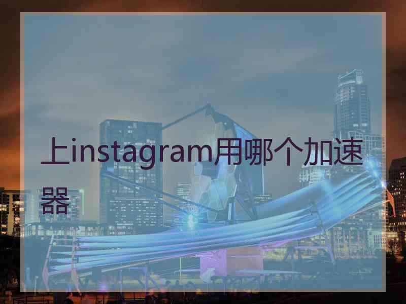 上instagram用哪个加速器