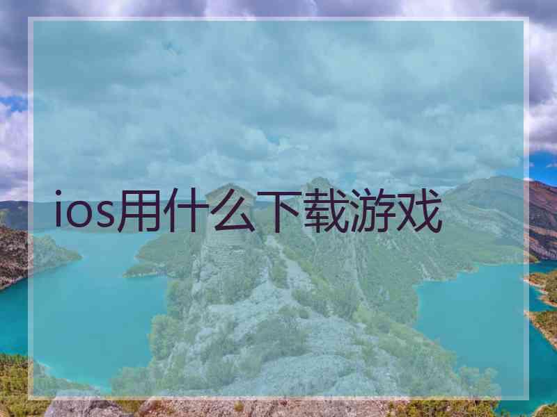 ios用什么下载游戏