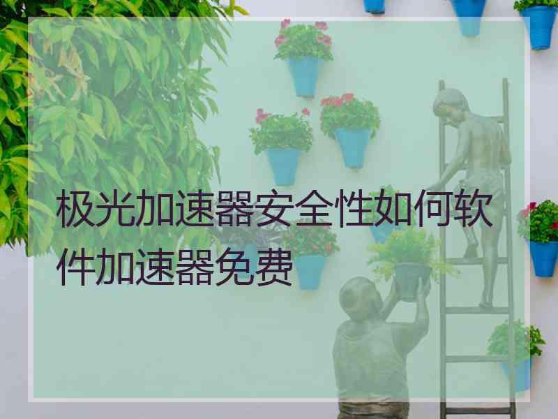 极光加速器安全性如何软件加速器免费