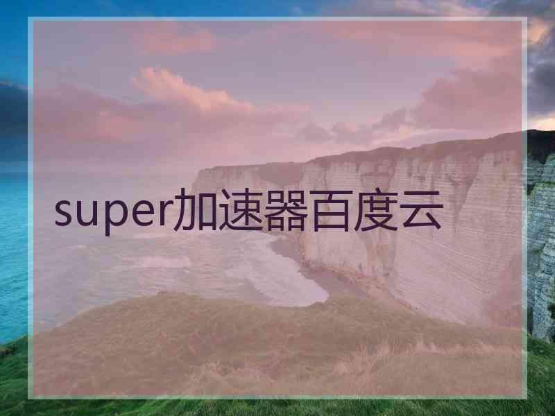 super加速器百度云