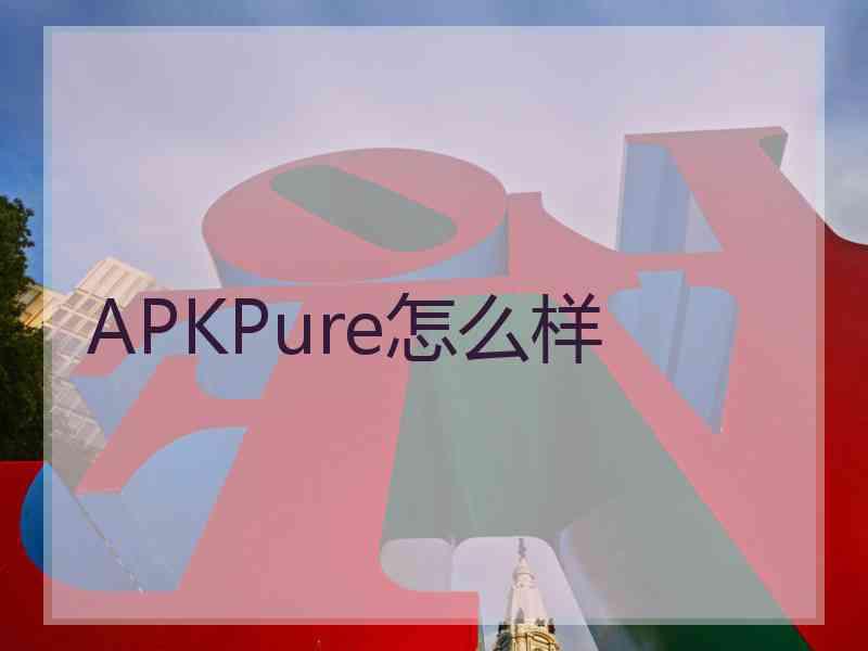 APKPure怎么样