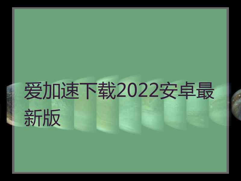 爱加速下载2022安卓最新版