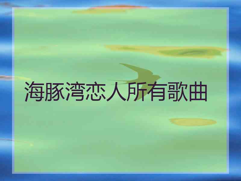 海豚湾恋人所有歌曲