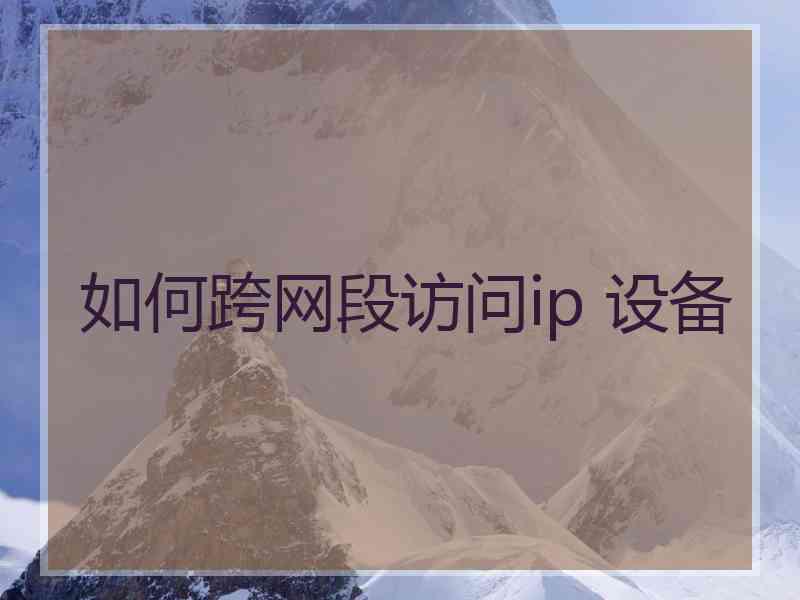 如何跨网段访问ip 设备