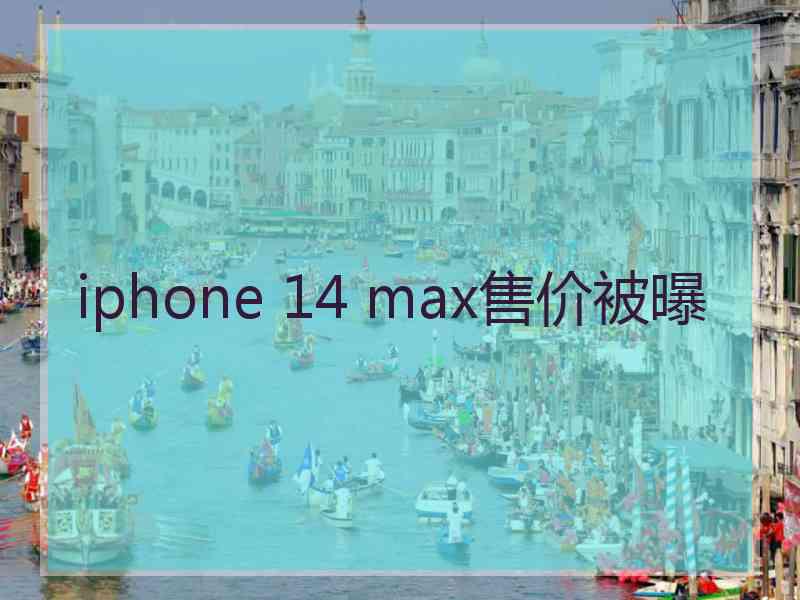 iphone 14 max售价被曝