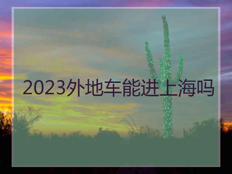 2023外地车能进上海吗