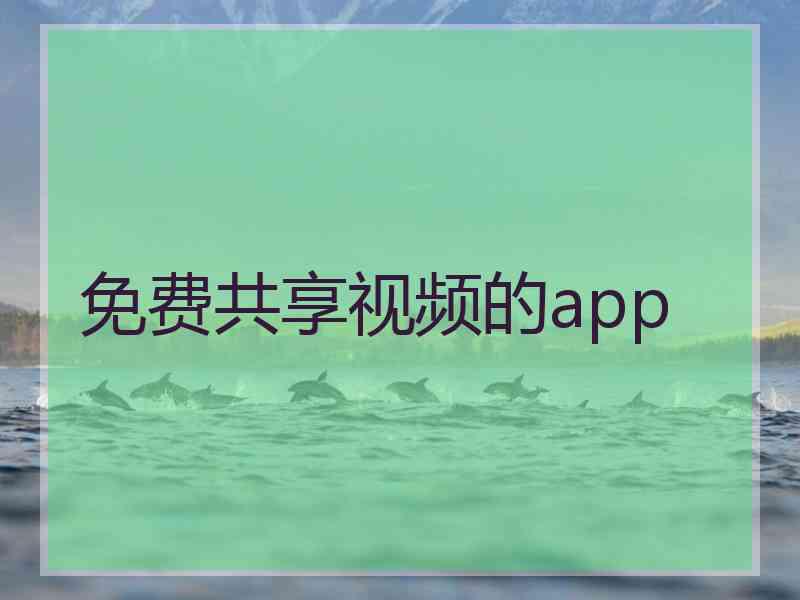 免费共享视频的app