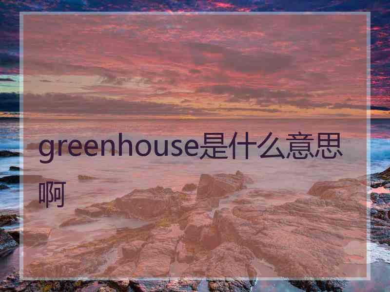 greenhouse是什么意思啊