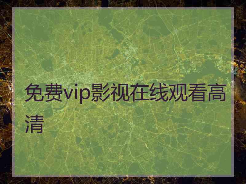 免费vip影视在线观看高清