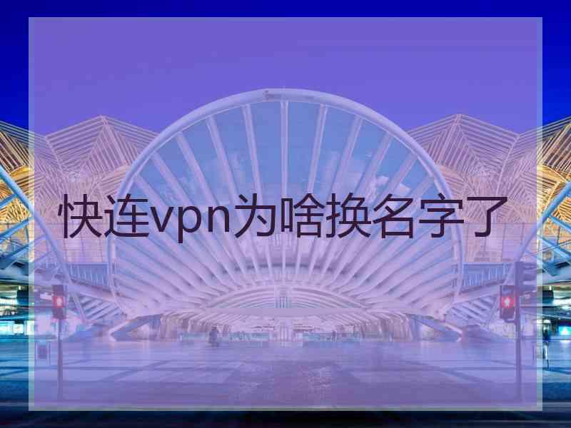 快连vpn为啥换名字了