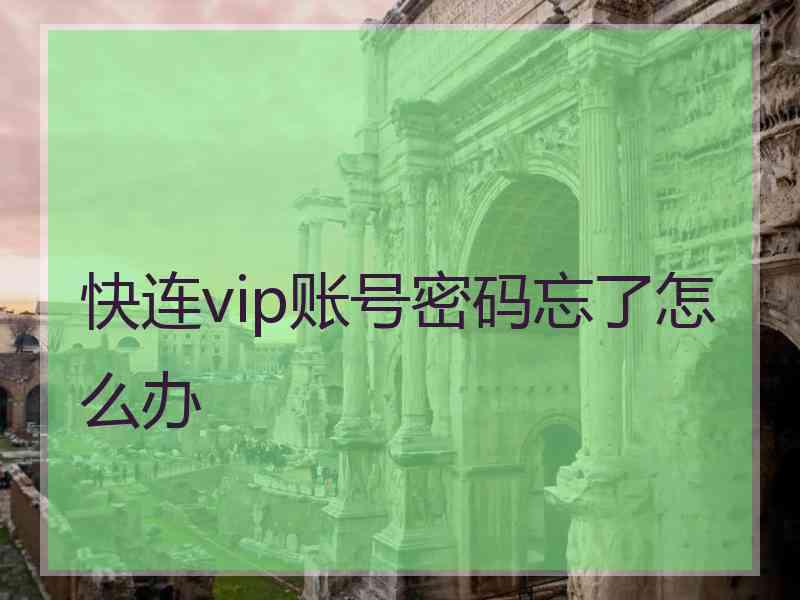 快连vip账号密码忘了怎么办