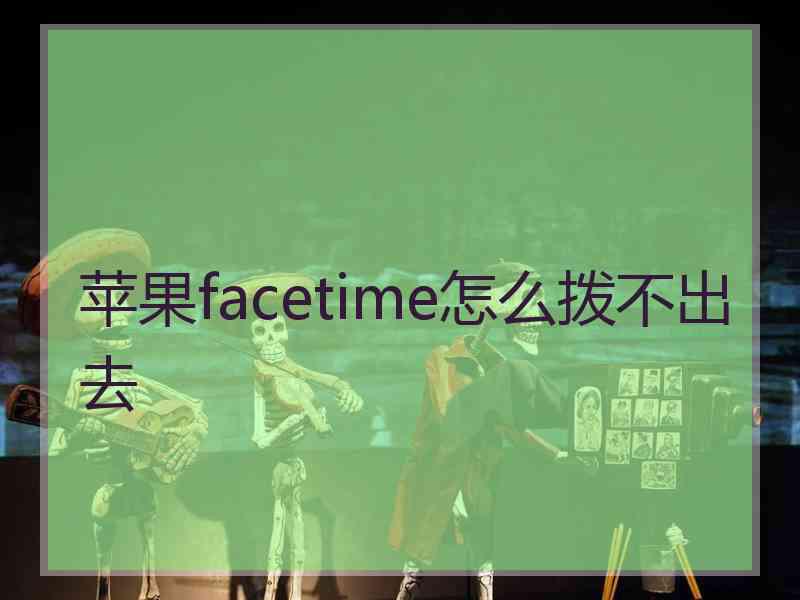 苹果facetime怎么拨不出去