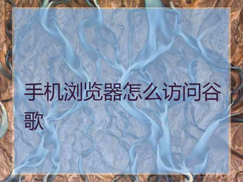 手机浏览器怎么访问谷歌